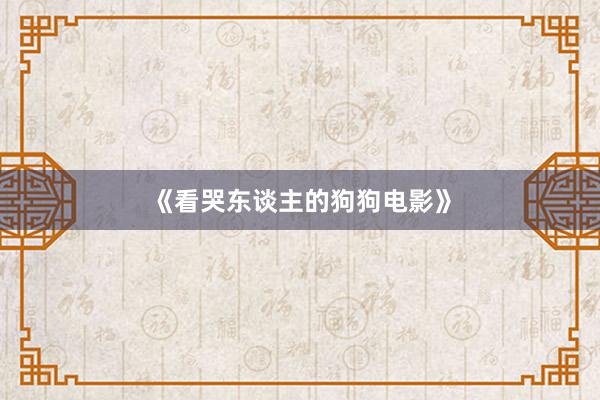 《看哭东谈主的狗狗电影》