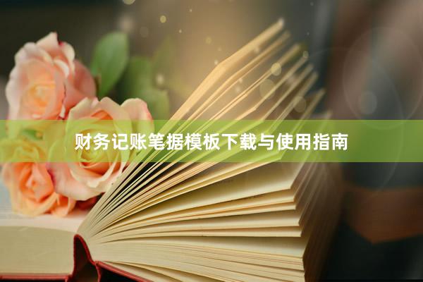 财务记账笔据模板下载与使用指南